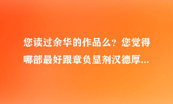 您读过余华的作品么？您觉得哪部最好跟章负显剂汉德厚木害好？理由？最喜欢那个人物？