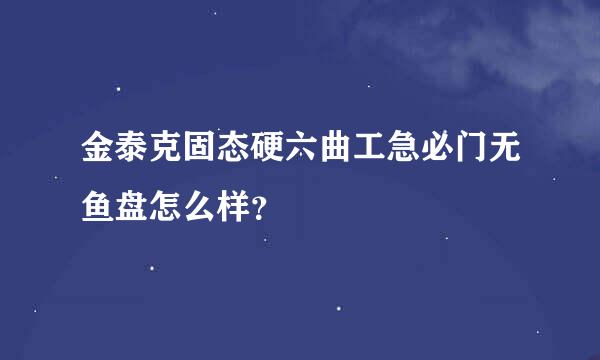 金泰克固态硬六曲工急必门无鱼盘怎么样？