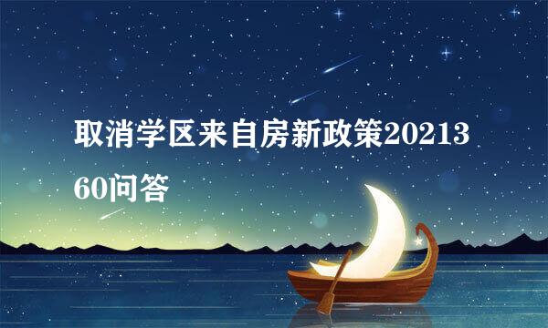 取消学区来自房新政策2021360问答