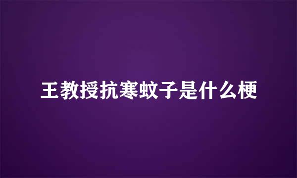 王教授抗寒蚊子是什么梗