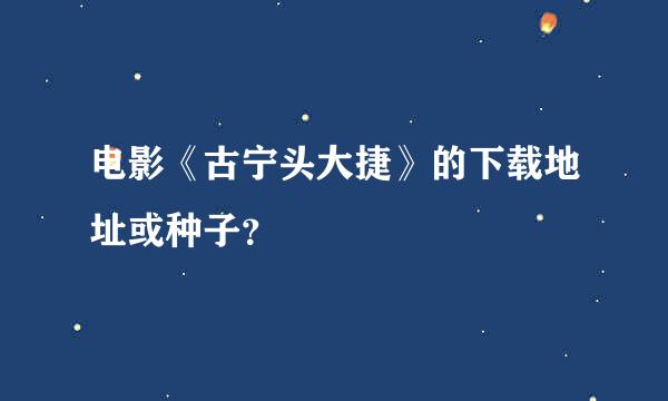 电影《古宁头大捷》的下载地址或种子？