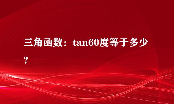 三角函数：tan60度等于多少？