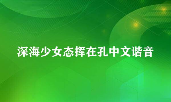 深海少女态挥在孔中文谐音