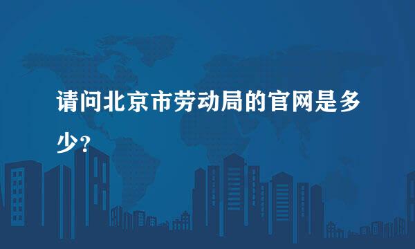 请问北京市劳动局的官网是多少？