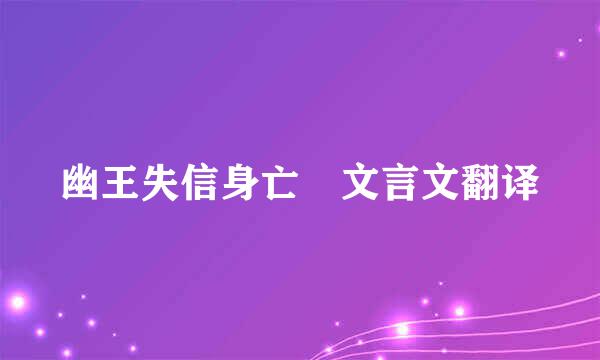 幽王失信身亡 文言文翻译