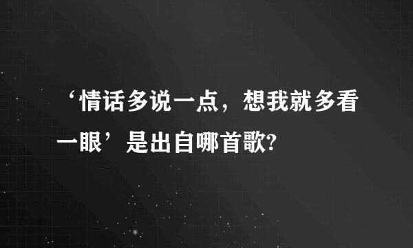 ‘情话多说一点，想我就多看一眼’是出自哪首歌?