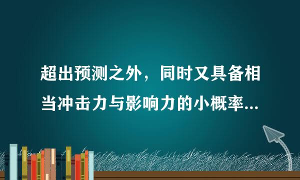 超出预测之外，同时又具备相当冲击力与影响力的小概率事件被称为（ ）事件。（3.0分）