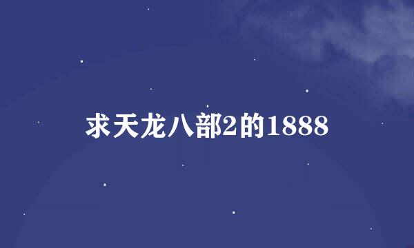 求天龙八部2的1888