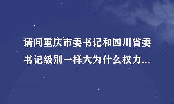 请问重庆市委书记和四川省委书记级别一样大为什么权力不一样?