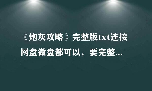 《炮灰攻略》完整版txt连接网盘微盘都可以，要完整的！！不完整不采纳。