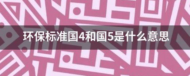 环保标慢丝越布燃季准国4和国5是什么意思