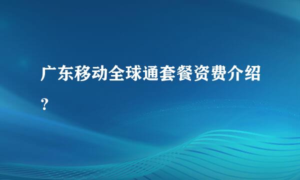 广东移动全球通套餐资费介绍？