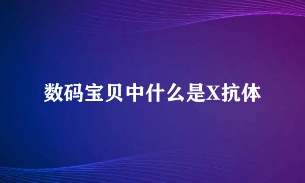 数码宝贝中什么是X抗体