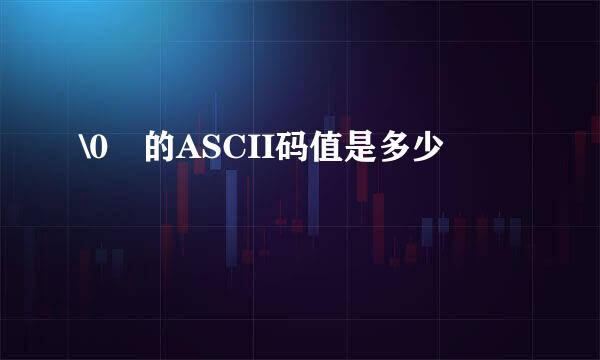 \0 的ASCII码值是多少