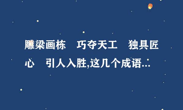 雕梁画栋 巧夺天工 独具匠心 引人入胜,这几个成语的成语故事.