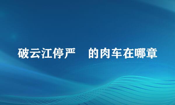 破云江停严峫的肉车在哪章