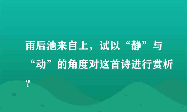 雨后池来自上，试以“静”与“动”的角度对这首诗进行赏析？