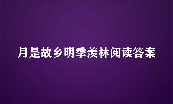 月是故乡明季羡林阅读答案