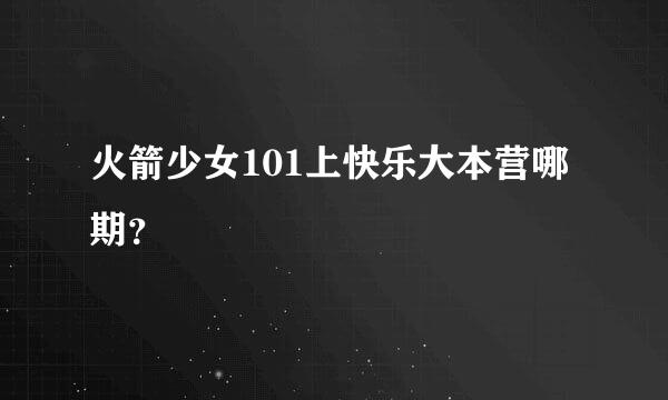 火箭少女101上快乐大本营哪期？