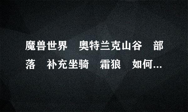 魔兽世界 奥特兰克山谷 部落 补充坐骑 霜狼 如何才能得到?