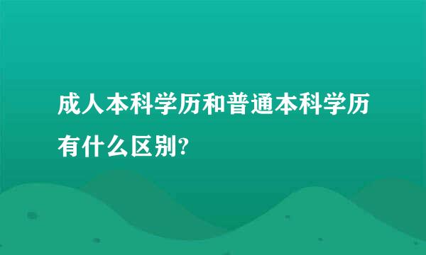 成人本科学历和普通本科学历有什么区别?