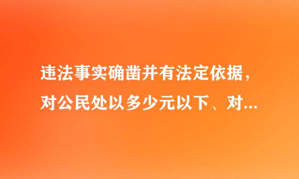 违法事实确凿并有法定依据，对公民处以多少元以下、对法人或者其他组织处以多少元以下的罚款或者警告的来自行