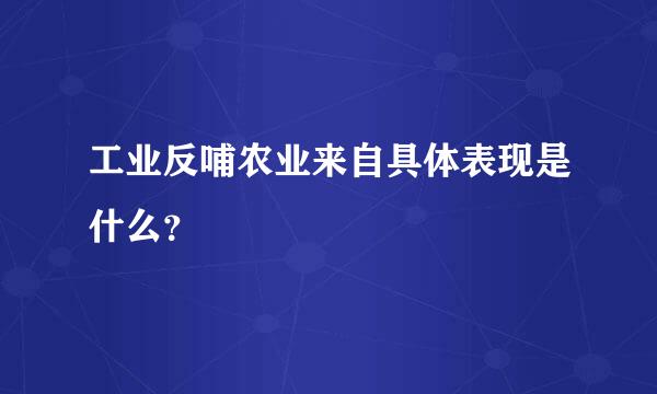 工业反哺农业来自具体表现是什么？