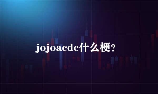 jojoacdc什么梗？