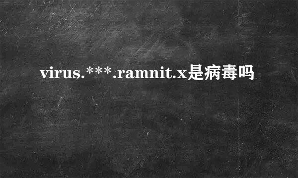 virus.***.ramnit.x是病毒吗