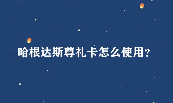 哈根达斯尊礼卡怎么使用？