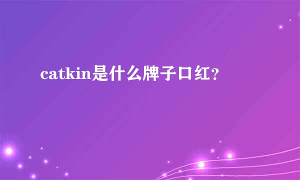 catkin是什么牌子口红？