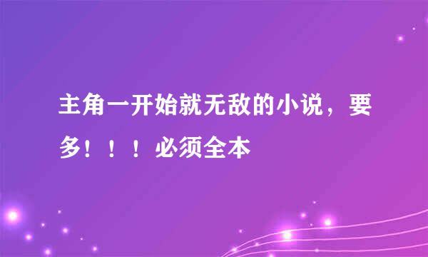 主角一开始就无敌的小说，要多！！！必须全本