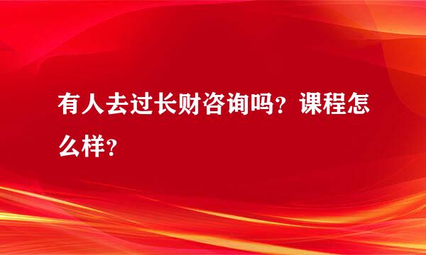 有人去过长财咨询吗？课程怎么样？