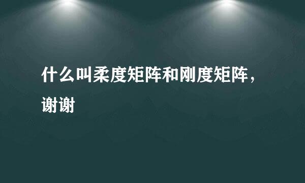 什么叫柔度矩阵和刚度矩阵，谢谢