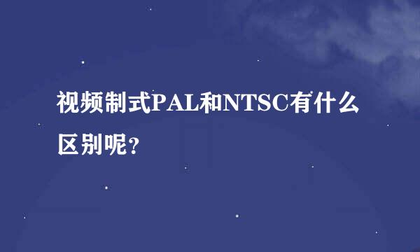 视频制式PAL和NTSC有什么区别呢？