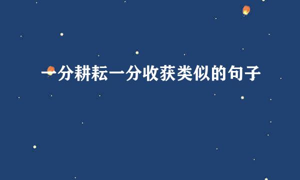 一分耕耘一分收获类似的句子