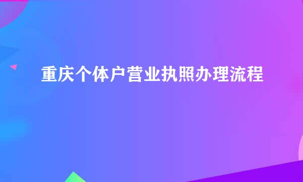 重庆个体户营业执照办理流程