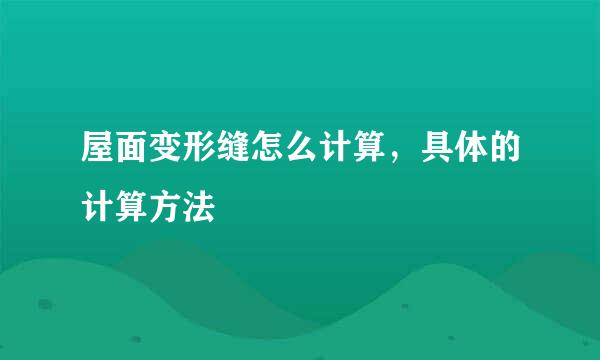 屋面变形缝怎么计算，具体的计算方法