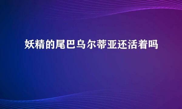 妖精的尾巴乌尔蒂亚还活着吗