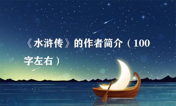 《水浒传》的作者简介（100字左右）