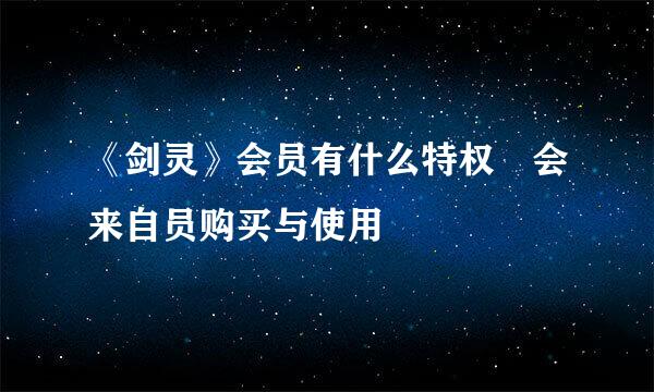 《剑灵》会员有什么特权 会来自员购买与使用