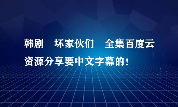 韩剧 坏家伙们 全集百度云资源分享要中文字幕的！