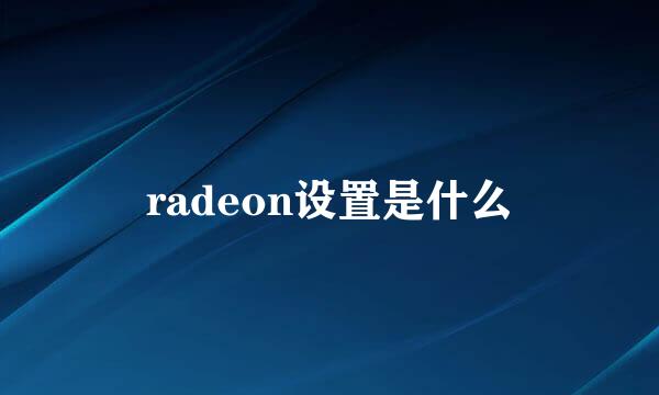 radeon设置是什么