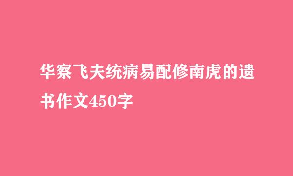 华察飞夫统病易配修南虎的遗书作文450字