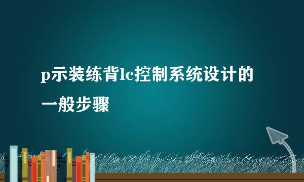 p示装练背lc控制系统设计的一般步骤