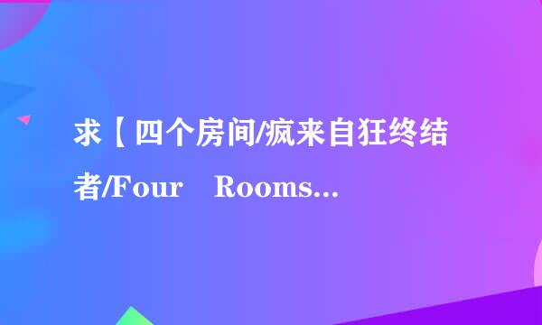 求【四个房间/疯来自狂终结者/Four Rooms】电影下载 高清中英字幕