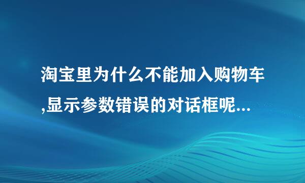 淘宝里为什么不能加入购物车,显示参数错误的对话框呢？？？？