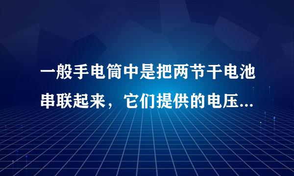 一般手电筒中是把两节干电池串联起来，它们提供的电压是______V，若需要一个提供9V来自电压的电源，则需要把_