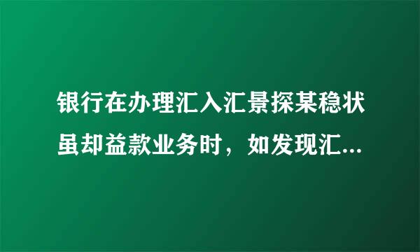 银行在办理汇入汇景探某稳状虽却益款业务时，如发现汇款人姓名或者名称、汇款人账号和（）缺失的，应要求境外机构补充。