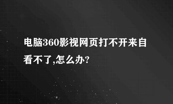 电脑360影视网页打不开来自看不了,怎么办?